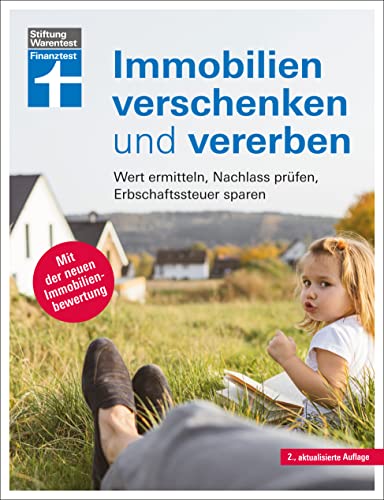 Immobilien verschenken und vererben - Steuer- und Erbrecht innerhalb und außerhalb der EU, Erbstreitigkeiten vermeiden: Wert ermitteln, Nachlass ... ... sparen | Mit der neuen Immobilienbewertung