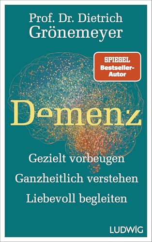 Demenz: Gezielt vorbeugen, ganzheitlich verstehen, liebevoll begleiten