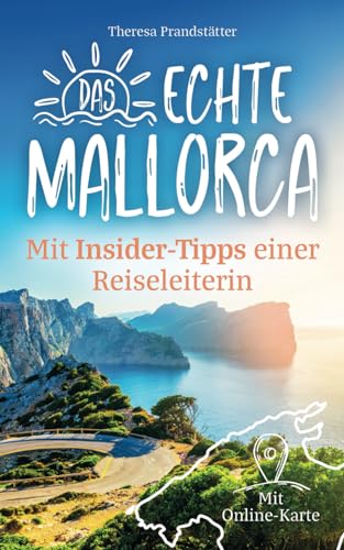 Das echte Mallorca mit Insider-Tipps einer Reiseleiterin - Der kompakte Reiseführer mit idyllischen Buchten, Outdoor-Abenteuern und versteckten Orten abseits des Mainstreams