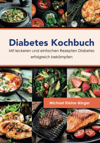 Diabetes Kochbuch: Mit leckeren und einfachen Rezepten Diabetes erfolgreich bekämpfen