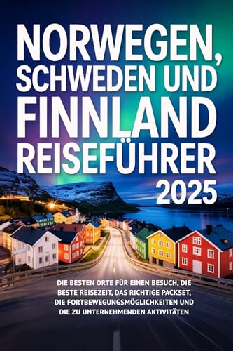 Norwegen, Schweden und Finnland Reiseführer 2025: Die besten Orte für einen Besuch, die beste Reisezeit, das richtige Packset, die Fortbewegungsmöglichkeiten und die zu unternehmenden Aktivitäten