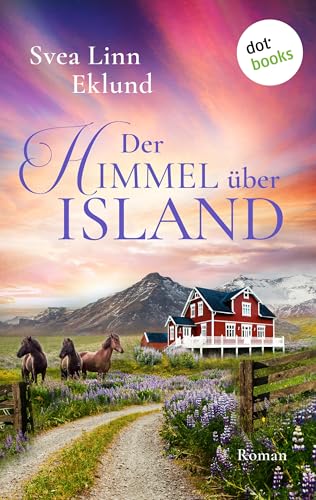 Der Himmel über Island: Roman | Ein alter Pferdehof, der zum Wohlfühlort für Islandbesucher werden könnte