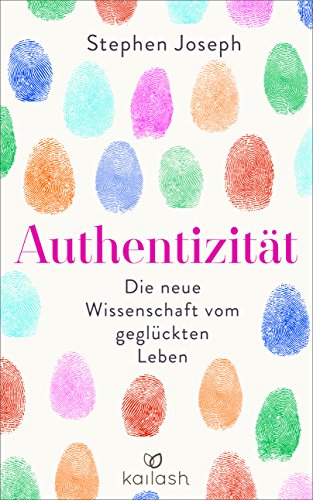 Authentizität: Die neue Wissenschaft vom geglückten Leben