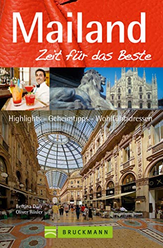 Bruckmann Reiseführer Mailand: Zeit für das Beste: Highlights, Geheimtipps, Wohlfühladressen
