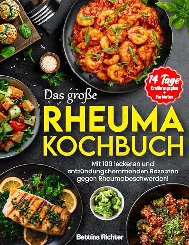 DAS GROßE RHEUMA KOCHBUCH: Mit 100 leckeren und entzündungshemmenden Rezepten gegen Rheumabeschwerden! Inkl. 14 Tage Ernährungsplan + Farbfotos