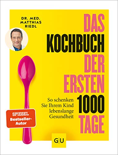 Das Kochbuch der ersten 1000 Tage: 100 Rezepte, mit denen Sie Ihr Kind ein Leben lang auf eine gesunde Ernährung prägen (Artgerechte Ernährung)