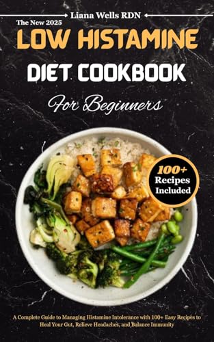 The New 2025 Low Histamine Diet Cookbook for Beginners: A Complete Guide to Managing Histamine Intolerance with 100+ Easy Recipes to Heal Your Gut, Relieve ... and Balance Immunity (English Edition)