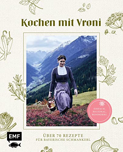 Kochen mit Vroni: Über 70 Rezepte für bayerische Schmankerl – einfach, regional, besonders.