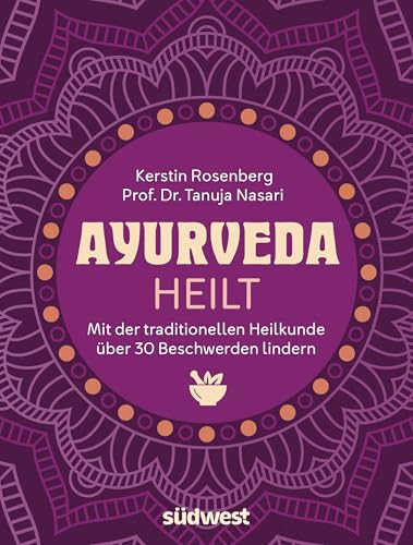 Ayurveda heilt: Mit der traditionellen Heilkunde über 30 Beschwerden lindern