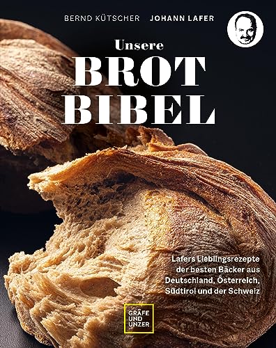 Unsere Brotbibel: Lafers Lieblingsrezepte der besten Bäcker aus Deutschland, Österreich, Südtirol und der Schweiz (Johann Lafer)