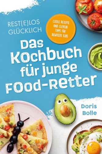 Rest(e)los glücklich! – Das Kochbuch für junge Food-Retter: Coole Rezepte und clevere Tipps für bewusste Kids
