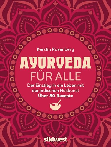 Ayurveda für alle: Ganzheitlich leben mit der indischen Heilkunst - Mit über 80 Rezepten für mehr Ausgeglichenheit und Energie
