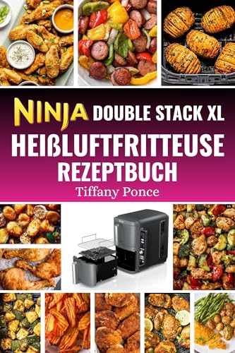 NINJA DOUBLE STACK XL HEIßLUFTFRITTEUSE REZEPTBUCH: Schneller, einfacher, cholesterinarmer, herzgesunder und high protein Ernährungsplan für die ganze Familie