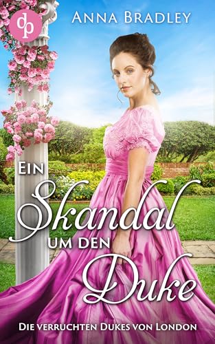 Ein Skandal um den Duke: Eine leidenschaftliche Regency Romance (Die verruchten Dukes von London 1)