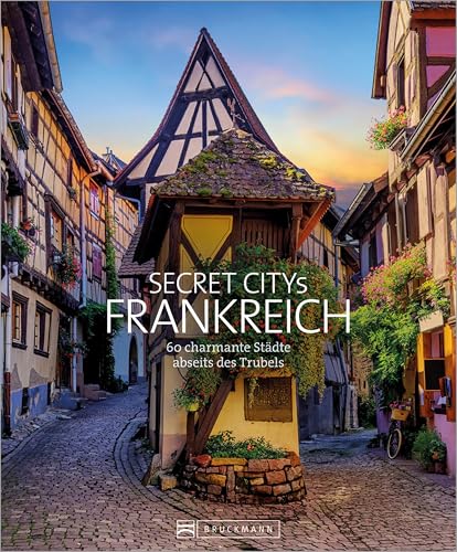 Secret Citys Frankreich: 60 charmante Städte abseits des Trubels