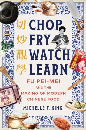 Chop Fry Watch Learn: Fu Pei-mei and the Making of Modern Chinese Food (English Edition)