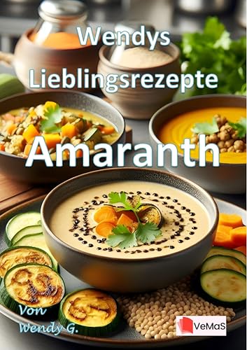 Wendys Lieblingsrezepte - Amaranth: 25 tolle Rezepte mit Amaranth