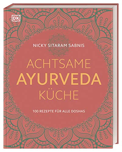 Achtsame Ayurveda-Küche: 100 Rezepte für alle Doshas