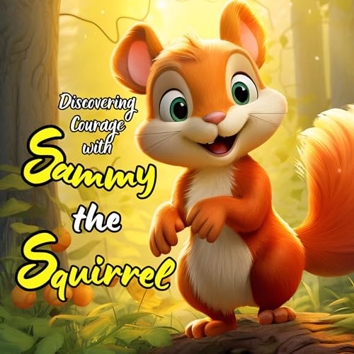 Discovering Courage with Sammy the Squirrel: Forest Adventure A Story of Friendship and Bravery (Inspirational Children's Book) (English Edition)