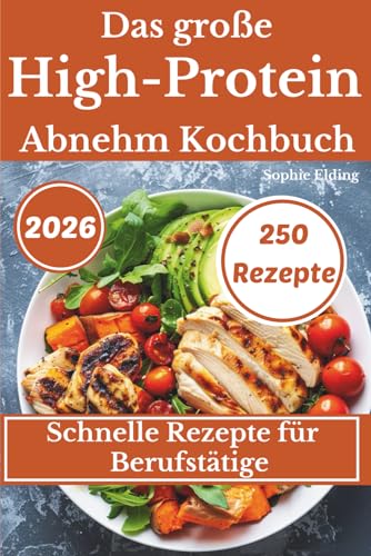 Das große High-Protein Abnehm-Kochbuch: 250 schnelle Rezepte für jeden Tag – eiweißreich, sättigend, alltagstauglich & ohne Süßstoffe