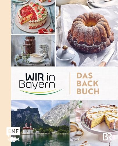 Wir in Bayern – Das Backbuch: 70 Lieblingsrezepte der TV-Konditor*innen – mit Profitipps rund ums Backen und Einblicken hinter die Kulissen