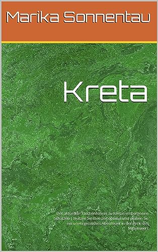 Kreta: Der aktuellste Taschenführer zu Kretas verborgenen Schätzen | Nutzen Sie Ihre Zeit optimal und planen Sie ein unvergessliches Abenteuer in der Perle des Mittelmeers