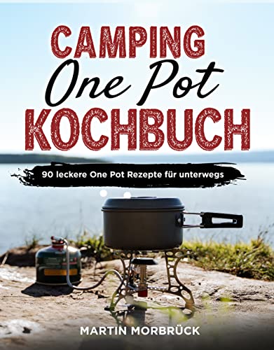 Camping One Pot Kochbuch: 90 leckere One Pot Rezepte für unterwegs