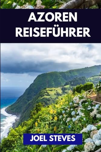 AZOREN REISEFÜHRER 2024: Erleben Sie das Herz der Azoren, Portugal im Jahr 2024, wo Natur und Abenteuer zu einer unvergesslichen Reise zusammenkommen.