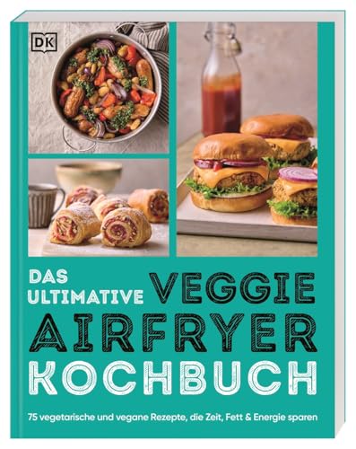 Das ultimative Veggie Airfryer Kochbuch: 75 vegetarische und vegane Rezepte, die Zeit, Fett & Energie sparen. Easy Gerichte aus der Heißluftfritteuse (Ultimativ kochen)