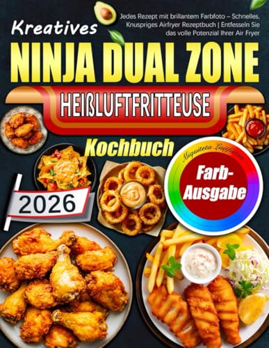 Kreatives Ninja Dual Zone Heißluftfritteuse Kochbuch: Jedes Rezept mit brillantem Farbfoto – Schnelles, Knuspriges Airfryer Rezeptbuch | Entfesseln Sie das volle Potenzial Ihrer Air Fryer