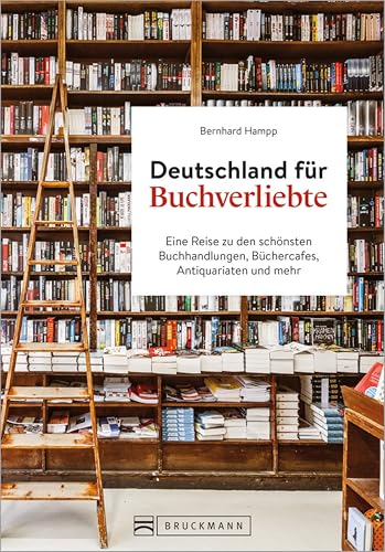 Deutschland für Buchverliebte: Eine Reise zu den schönsten Buchhandlungen, Büchercafés, Antiquariaten und mehr
