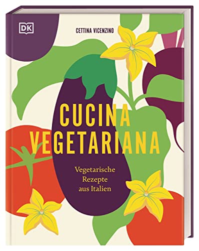 Cucina Vegetariana: Vegetarische Rezepte aus Italien. Über 70 italienische und vegetarische Rezepte für Liebhaber*innen von Antipasti, Pasta und Dolci