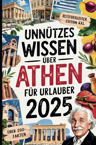 Unnützes Wissen über Athen für Urlauber: Über 200 kuriose und überraschende Fakten – das perfekte Geschenk für Griechenland-Liebhaber und Reiselustige