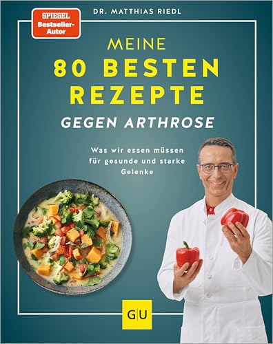 Meine 80 besten Rezepte gegen Arthrose: Was wir essen müssen für gesunde und starke Gelenke