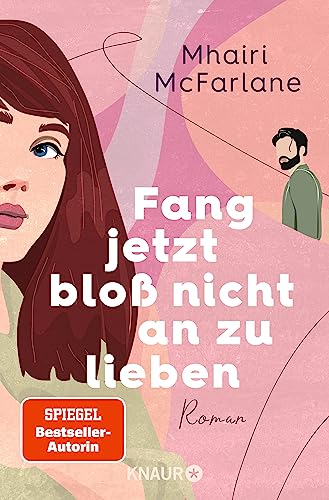 Fang jetzt bloß nicht an zu lieben: Roman | »Jeder neue Mhairi-Roman beflügelt mein Herz. Ich liebe, liebe, liebe sie.« Marian Keyes