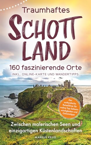 Traumhaftes Schottland - 160 faszinierende Orte I Zwischen malerischen Seen und einzigartigen Küstenlandschaften I Der authentische Reiseführer für wahre Top-Sehenswürdigkeiten und Geheimtipps