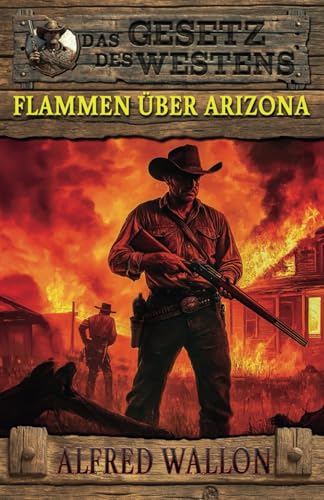 Flammen über Arizona: Historischer Western (Historische Western-Reihe 'Das Gesetz des Westens')