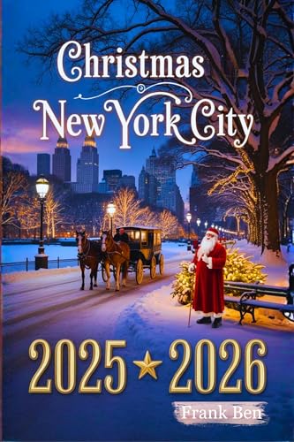 CHRISTMAS NEW YORK CITY 2025-2026: Insider's Travel Guide to Most Magical Holiday Events, Markets, and Must-See Sights (Updated Christmas Travel Guide Book Book 8) (English Edition)