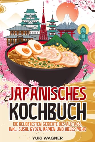 Japanisches Kochbuch: Die beliebtesten japanischen Gerichte des Alltags, inkl. Sushi, Gyoza, Ramen und vieles mehr