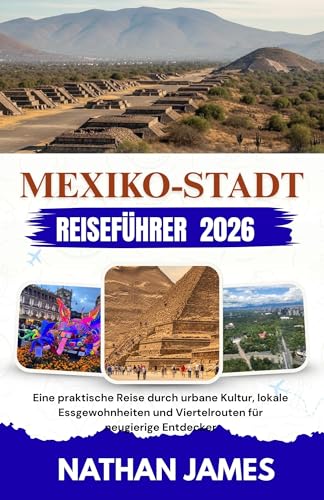 MEXIKO-STADT REISEFÜHRER 2026: Eine praktische Reise durch urbane Kultur, lokale Essgewohnheiten und Viertelrouten für neugierige Entdecker