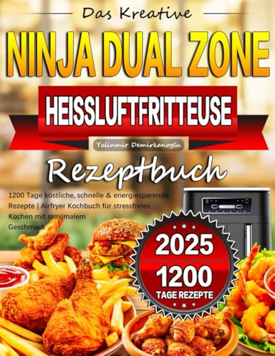 Das Kreative Ninja Dual Zone Heißluftfritteuse Rezeptbuch: 1200 Tage köstliche, schnelle & energiesparende Rezepte | Airfryer Kochbuch für stressfreies Kochen mit maximalem Geschmack