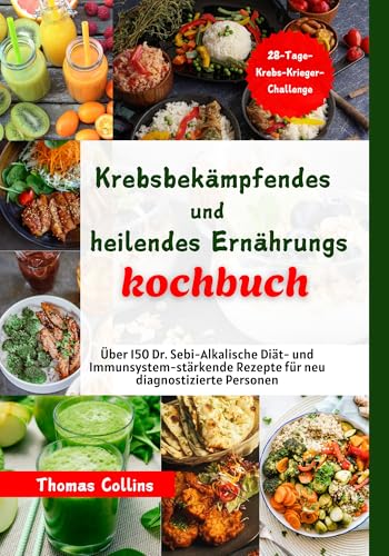 Krebsbekämpfendes und heilendes Ernährungskochbuch: Über 150 Dr. Sebi-Alkalische Diät- und Immunsystem-stärkende Rezepte für neu diagnostizierte Personen