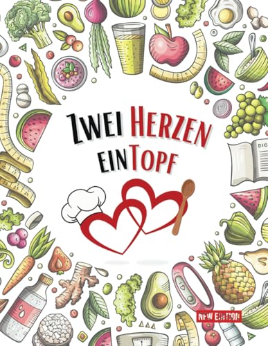 Zwei Herzen, ein Topf: Kulinarische Kreationen für die Liebe: Genießen Sie gemeinsam, lachen Sie zusammen und entdecken Sie neue Geschmackswelten