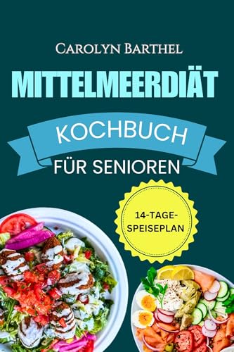 Mittelmeerdiät Kochbuch für Senioren: Einfache, schnelle, schmackhafte, kohlenhydratarme und cholesterinarme Rezepte für das Herz und die Gesundheit bei Typ-2-Diabetes bei älteren Menschen