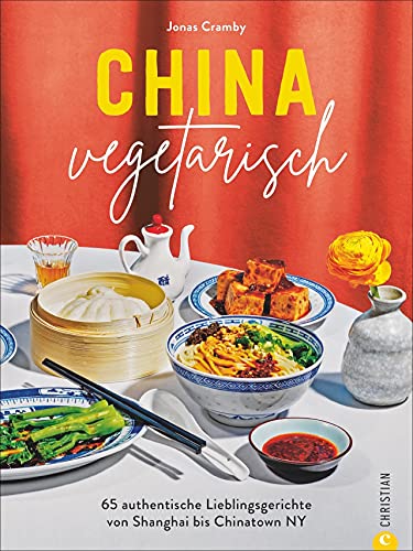 Kochbuch: China vegetarisch: 65 vegetarische Rezepte von Shanghai bis Chinatown, NY. Chinesische Küche jenseits von All-you-can-eat.