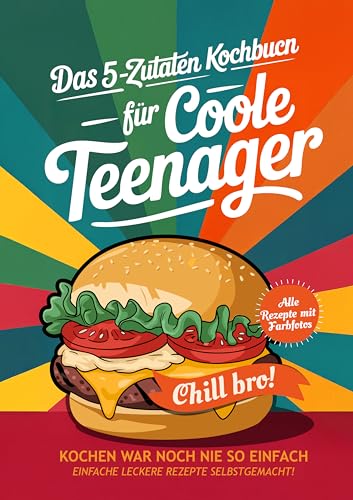 #SoloChefs: Mit 5 Zutaten, Maximaler Geschmack - Einfache, leckere Rezepte und immer mit Farbfotos | Das perfekte Kochbuch für Teenager