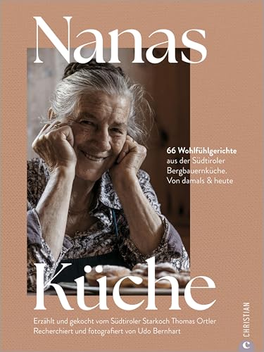 Nanas Küche: 50 Wohlfühlgerichte aus der Südtiroler Bergbauernküche. Von damals & heute. Erzählt und gekocht vom Südtiroler Starkoch Thomas Ortler