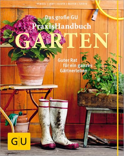 Das große Praxishandbuch Garten: Guter Rat für ein ganzes Gärtnerleben. Das meistverkaufte Standardwerk – jetzt komplett überarbeitet! (GU Gartenpraxis)