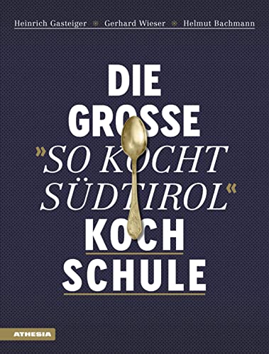 Die große 'So kocht Südtirol'-Kochschule: Über 120 Rezepte und 130 Grundtechniken Schritt-für-Schritt in hochwertiger Ausstattung mit ... (Gastronomische Akademie Deutschlands e.V.))