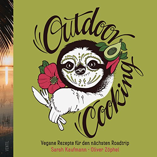 Outdoor Cooking: Vegane Rezepte für den nächsten Roadtrip: Zwei Veganer, zwei Backpacks und eine Outdoor-Kochausrüstung (Edition Kochen ohne Knochen)